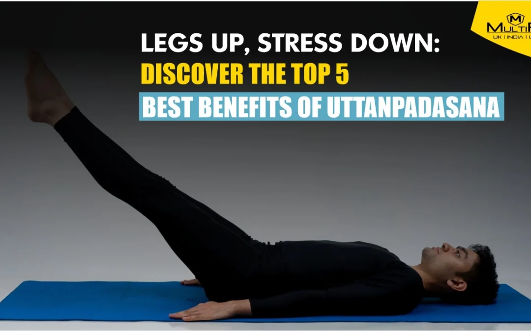 Legs Up, Stress Down: Discover the Top 5 Best Benefits of Uttanpadasana