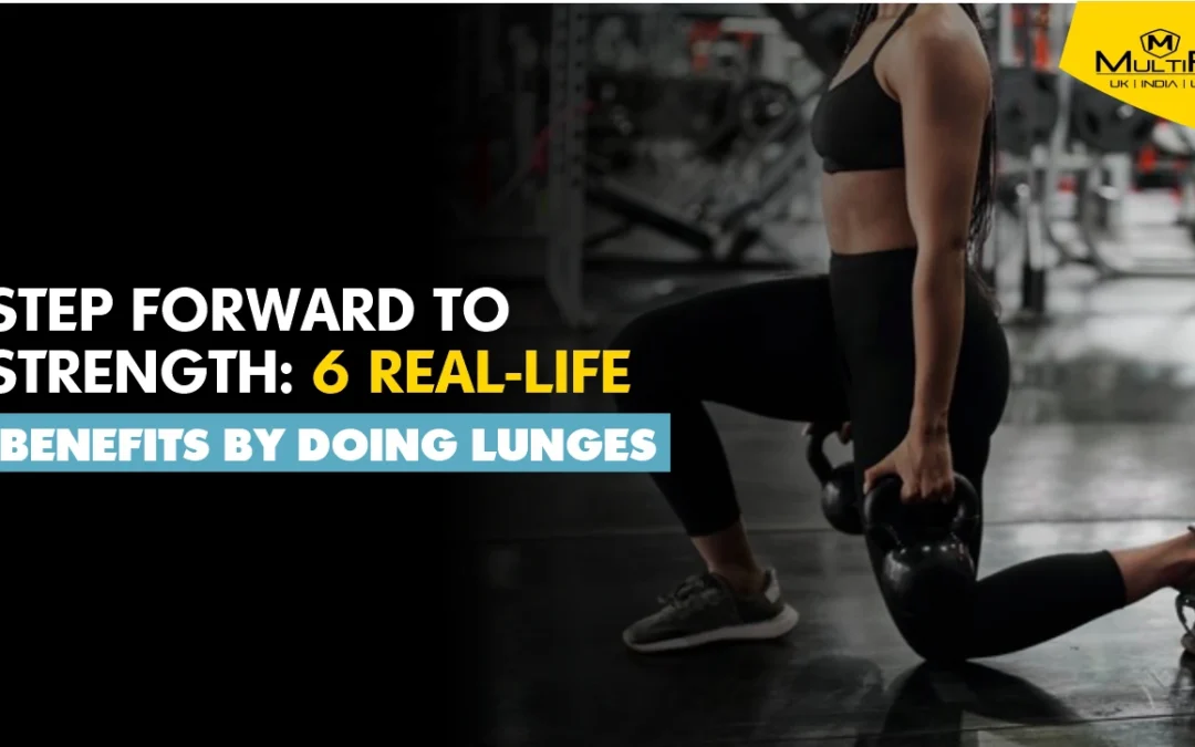 Step Forward to Strength: 6 Real-Life Benefits by doing Lunges